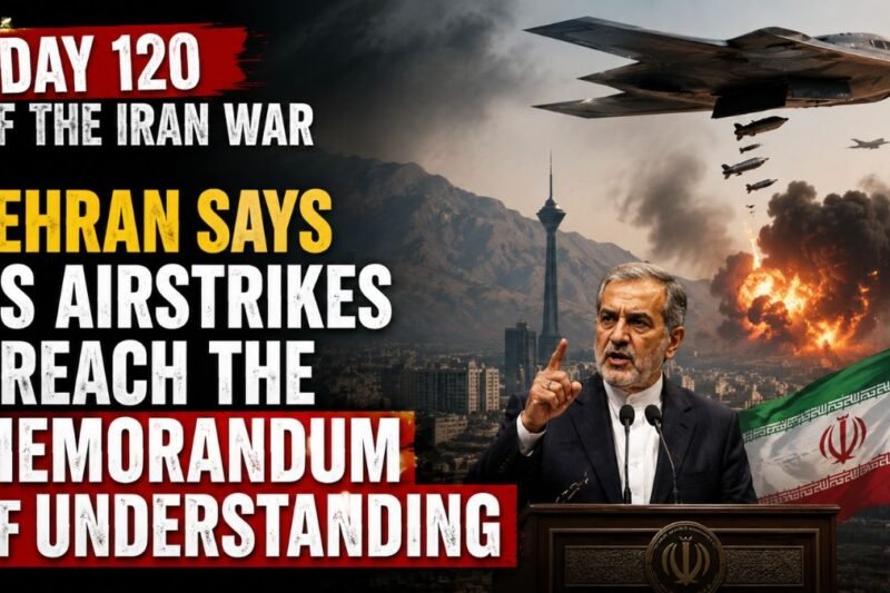 Day 120 of the Iran War: Tehran Says US Airstrikes Breach the Memorandum of Understanding